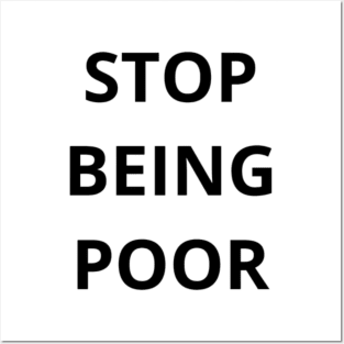 stop being poor Posters and Art